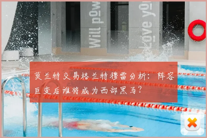 莫兰特交易格兰特穆雷分析:阵容巨变后谁将成为西部黑马?